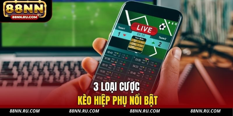 3 loại cược kèo hiệp phụ nổi bật 3 loại cược kèo hiệp phụ nổi bật