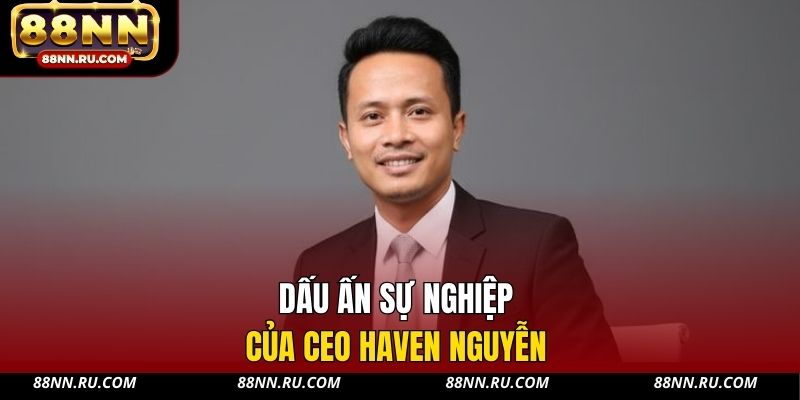 Dấu ấn sự nghiệp của CEO Haven Nguyễn Dấu ấn sự nghiệp của CEO Haven Nguyễn