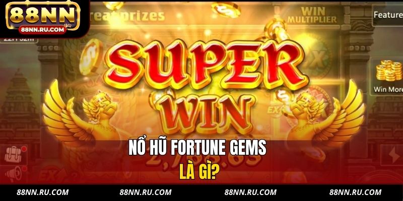 Nổ hũ Fortune Gems là gì? Nổ hũ Fortune Gems là gì?